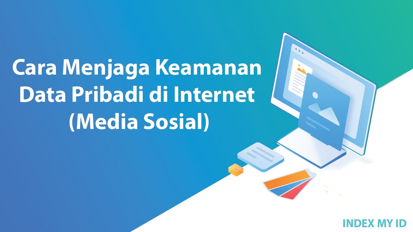 Cara Menjaga Keamanan Data Pribadi Di Internet (Media Sosial) - INDEX MY ID